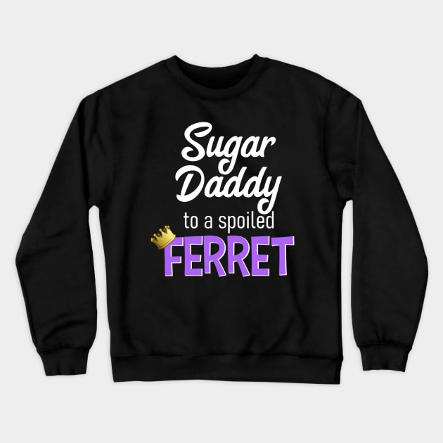 Sugar Daddy to a Spoiled Ferret Crewneck Sweatshirt by CeeGunn